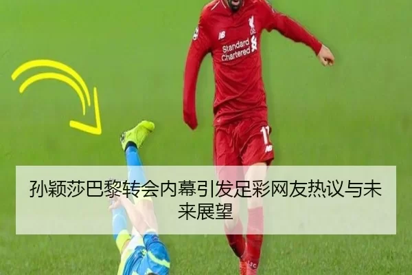 孙颖莎巴黎转会内幕引发足彩网友热议与未来展望
